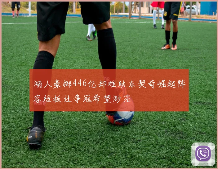 湖人豪掷446亿却难助东契奇崛起阵容短板让争冠希望渺茫